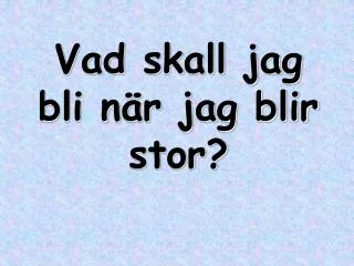 vad skall jag bli n r jag blir stor