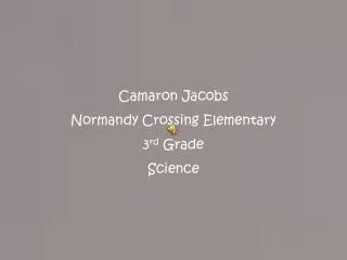 Camaron Jacobs Normandy Crossing Elementary 3 rd Grade Science