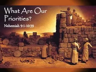 What Are Our Priorities? Nehemiah 9:1-10:39