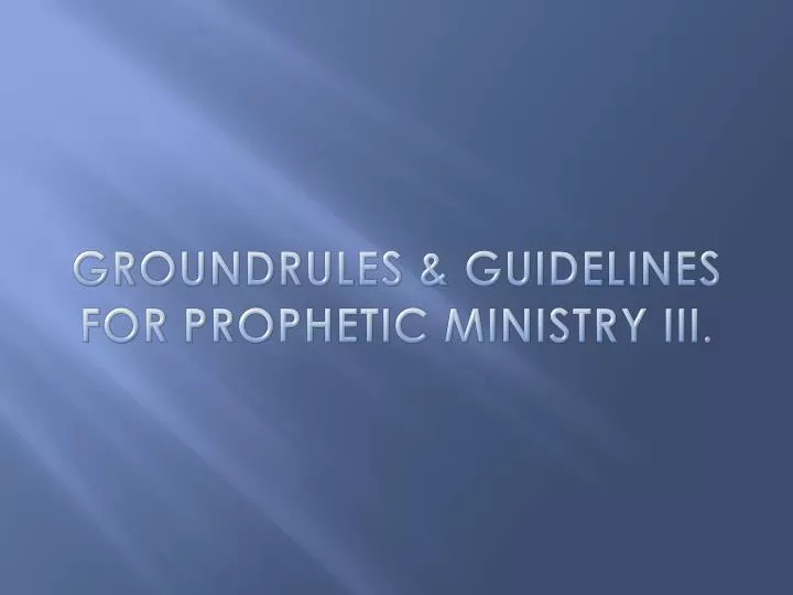 groundrules guidelines for prophetic ministry iii