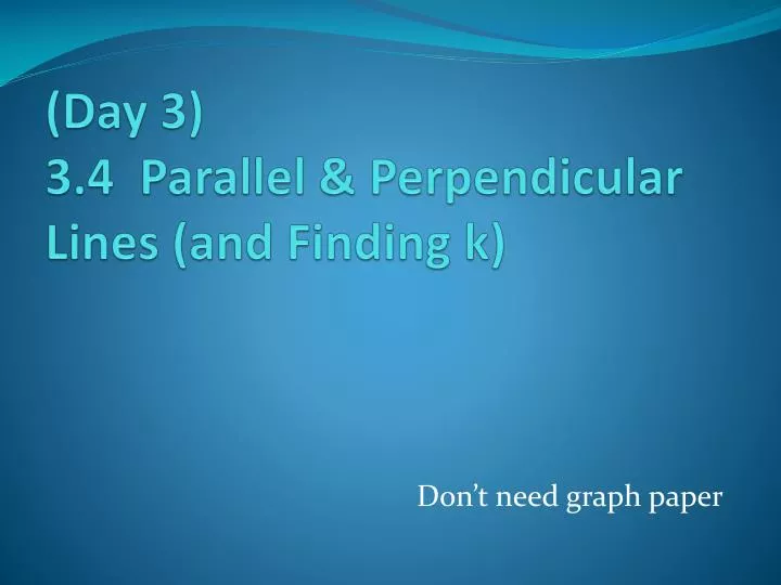 day 3 3 4 parallel perpendicular lines and finding k