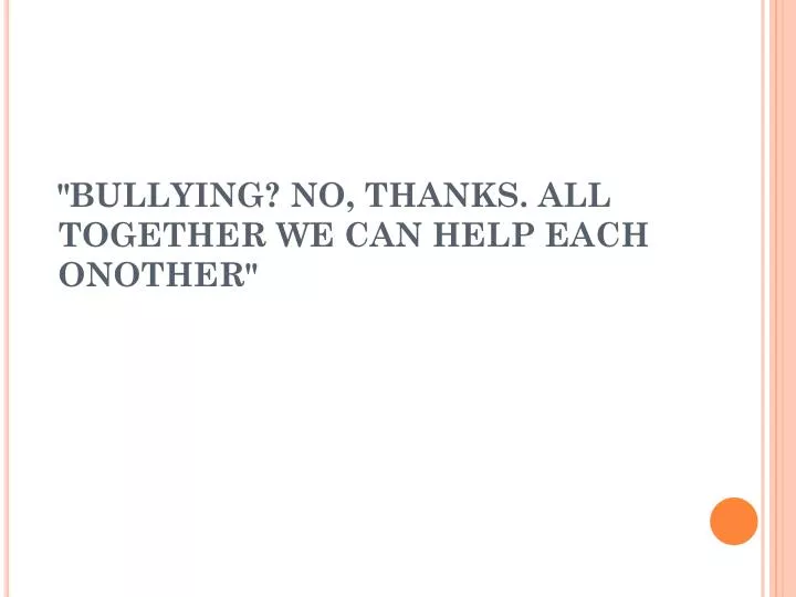 bullying no thanks all together we can help each onother