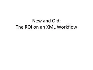 New and Old: The ROI on an XML Workflow