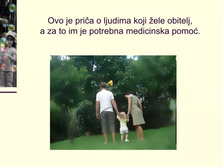 ovo je pri a o ljudima koji ele obitelj a za to im je potrebna medicinska pomo