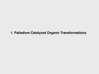 1. Palladium Catalyzed Organic Transformations