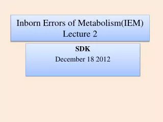Inborn Errors of Metabolism(IEM) Lecture 2