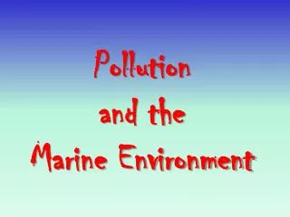 Pollution and the Marine Environment
