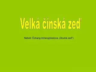 neboli chang cheng doslova dlouh ze