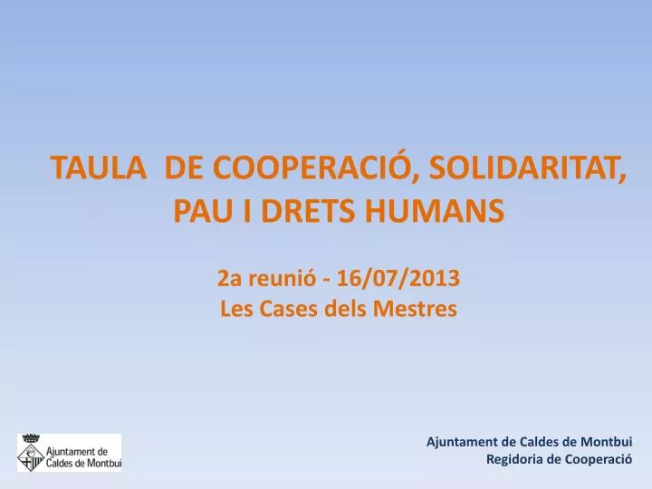 taula de cooperaci solidaritat pau i drets humans 2a reuni 16 07 2013 les cases dels mestres