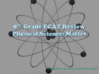 8 th Grade FCAT Review Physical Science: Matter