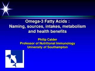 Omega-3 Fatty Acids : Naming, sources, intakes, metabolism and health benefits Philip Calder