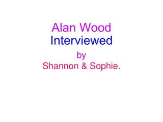 Alan Wood Interviewed by Shannon &amp; Sophie.