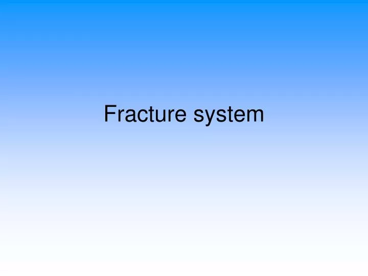 fracture system