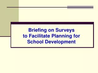 Briefing on Surveys to Facilitate Planning for School Development