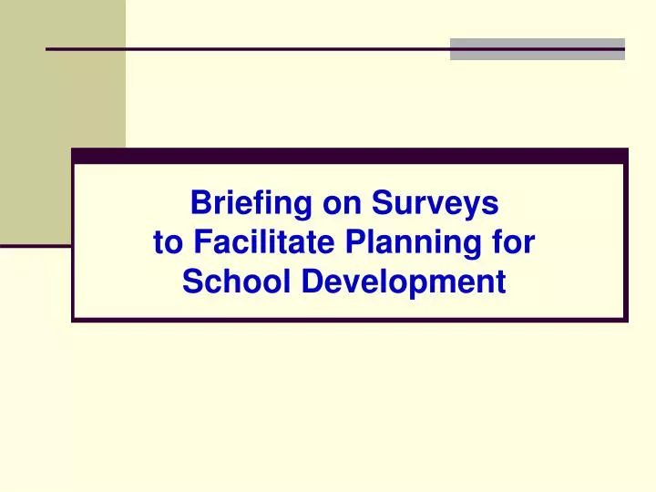 briefing on surveys to facilitate planning for school development