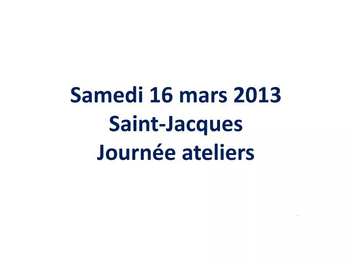 samedi 16 mars 2013 saint jacques journ e ateliers