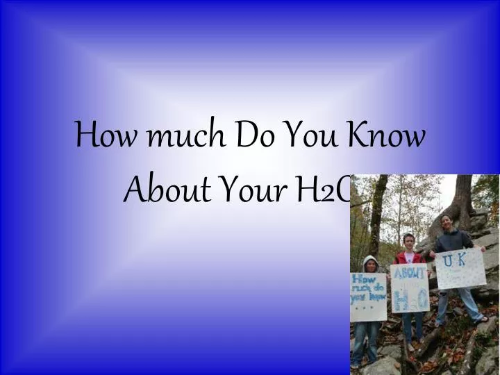 how much do you know about your h2o