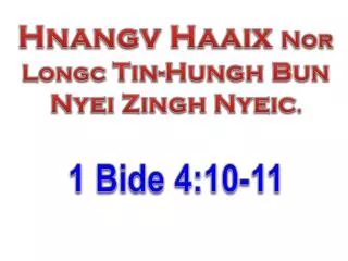 Hnangv Haaix Nor Longc Tin-Hungh Bun Nyei Zingh Nyeic . 1 Bide 4:10-11