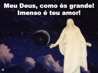 meu deus como s grande imenso teu amor