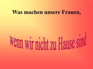 was machen unsere frauen