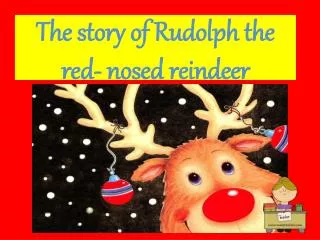 The story of Rudolph the red- nosed reindeer