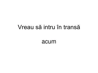 vreau s intru n trans acum