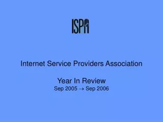 Internet Service Providers Association Year In Review Sep 2005 ? Sep 2006