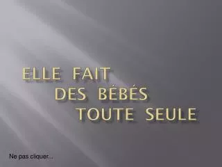 elle fait des b b s toute seule