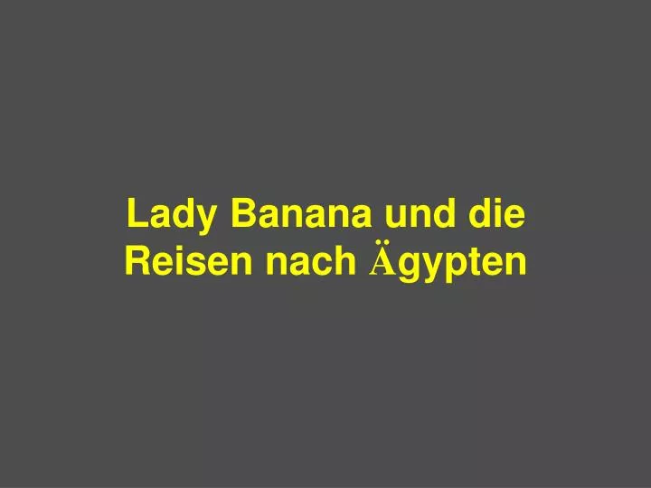 lady banana und die reisen nach gypten
