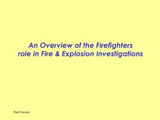 An Overview of the Firefighters role in Fire &amp; Explosion Investigations