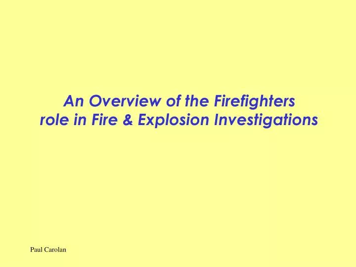 an overview of the firefighters role in fire explosion investigations