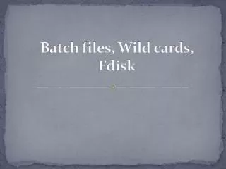 B atch files, Wild cards, Fdisk