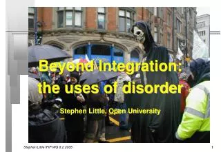 Beyond Integration: the uses of disorder Stephen Little, Open University