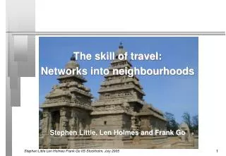 The skill of travel: Networks into neighbourhoods Stephen Little, Len Holmes and Frank Go