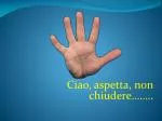Ciao, aspetta, non chiudere…… .. - slide 1