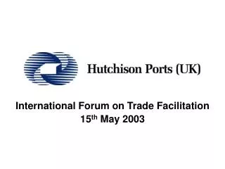 International Forum on Trade Facilitation 15 th May 2003