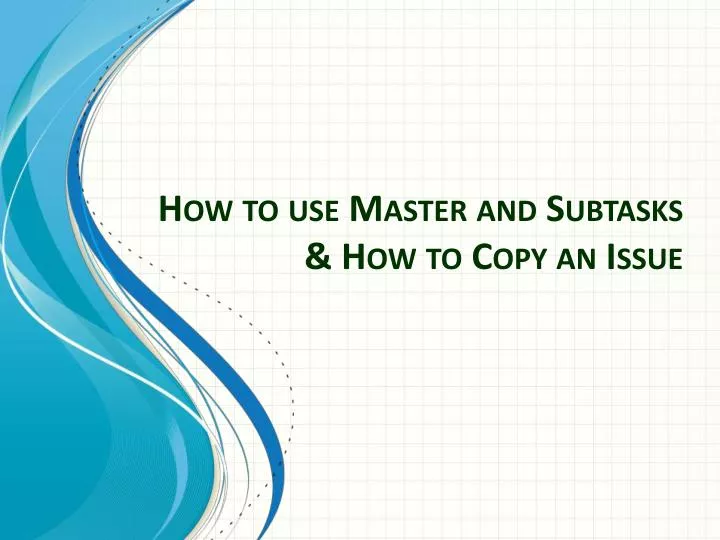 how to use master and subtasks how to copy an issue