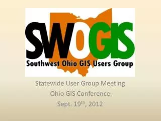 Statewide User Group Meeting Ohio GIS Conference Sept. 19 th , 2012