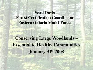 Scott Davis Forest Certification Coordinator Eastern Ontario Model Forest