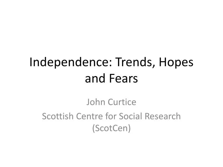 independence trends hopes and fears