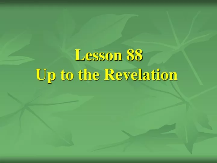 lesson 88 up to the revelation