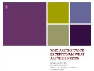 WHO ARE THE TWICE EXCEPTIONAL? WHAT ARE THEIR NEEDS?