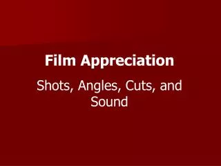 Film Appreciation Shots, Angles, Cuts, and Sound