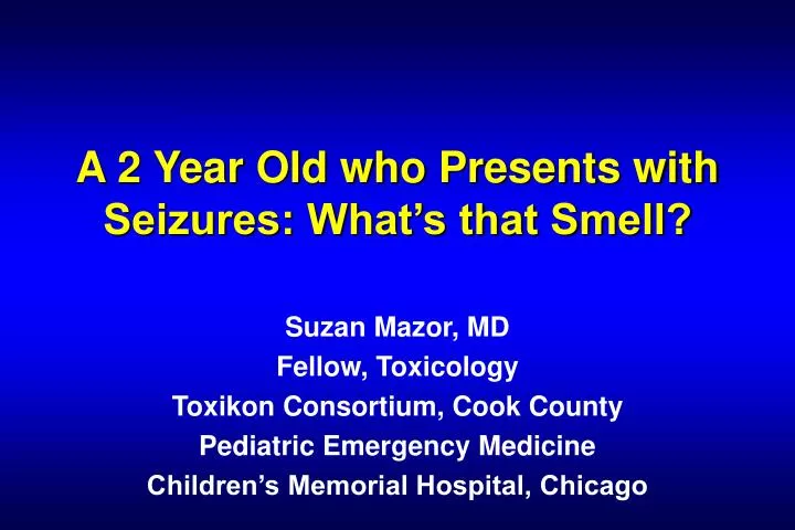 a 2 year old who presents with seizures what s that smell