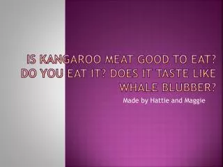 Is kangaroo meat good to eat? Do you eat it? Does it taste like whale blubber?