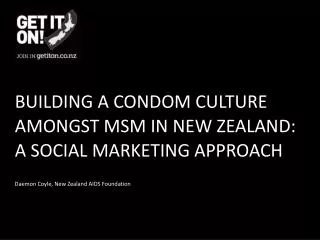 BUILDING A CONDOM CULTURE AMONGST MSM IN NEW ZEALAND: A SOCIAL MARKETING APPROACH