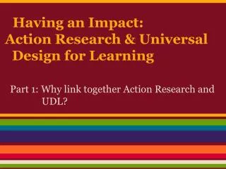 Having an Impact: Action Research &amp; Universal Design for Learning