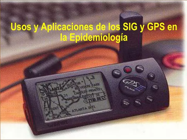 usos y aplicaciones de los sig y gps en la epidemiolog a