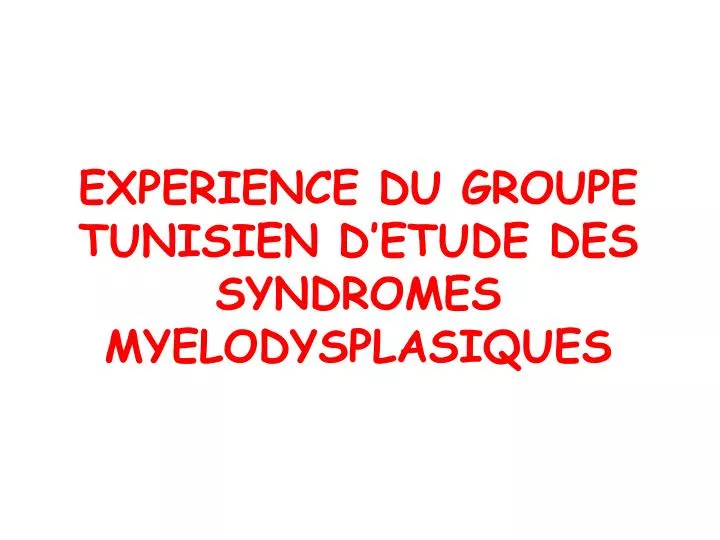 experience du groupe tunisien d etude des syndromes myelodysplasiques