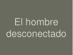 El hombre desconectado - slide 1
